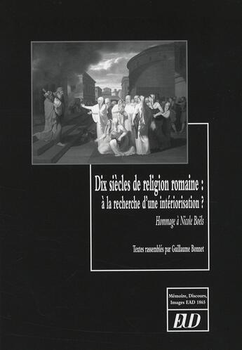 Couverture du livre « Dix siècle de religion romaine ; à la recherche d une intériorisation ? hommage à Nicole Boëls » de Guillaume Bonnet aux éditions Pu De Dijon