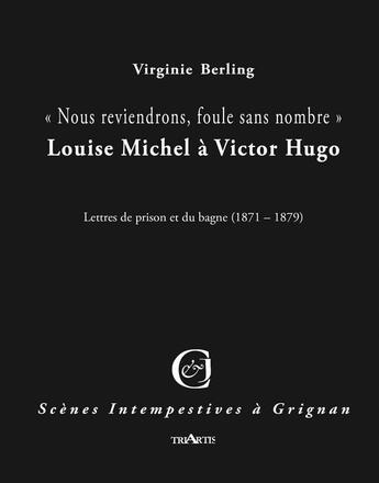 Couverture du livre « Nous reviendrons, foule sans nombre ; Llouise Michel à Victor Hugo ; lettres de prison et du bagne 1871-1879 » de Virginie Berling aux éditions Triartis