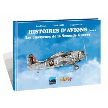 Couverture du livre « Histoires d'avions Tome 2 ; les chasseurs de la 2e guerre mondiale » de Serge Scotto et Franck Coste et Jean Bellis aux éditions Idees Plus