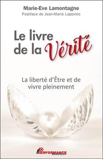 Couverture du livre « Le livre de la vérité : la liberte d'être et de vivre pleinement » de Marie-Eve Lamontagne aux éditions Performance Editions