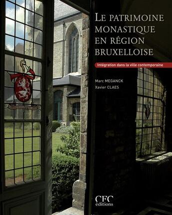 Couverture du livre « Le patrimoine monastique en région bruxelloise » de Marc Meganck et Xavier Claes aux éditions Cfc