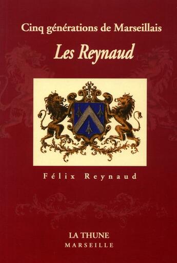 Couverture du livre « Cinq Generations De Marseillais : Les Reynaud » de Felix Reynaud aux éditions La Thune