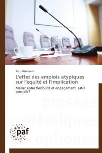 Couverture du livre « L'effet des emplois atypiques sur l'équité et l'implication ; marier entre flexibilité et engagement, est-il possible? » de Kais Gannouni aux éditions Presses Academiques Francophones