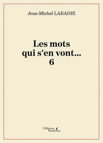 Couverture du livre « Les mots qui s'en vont... Tome 6 » de Jean-Michel Labadie aux éditions Baudelaire