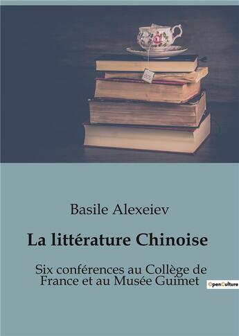 Couverture du livre « La littérature Chinoise : Six conférences au Collège de France et au Musée Guimet » de Alexeiev Basile aux éditions Shs Editions