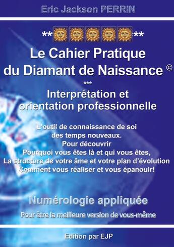 Couverture du livre « Numérologie ; le cahier pratique du diamant de naissance ; interprétation, orientation professionelle » de Eric Jackson Perrin aux éditions Ejp