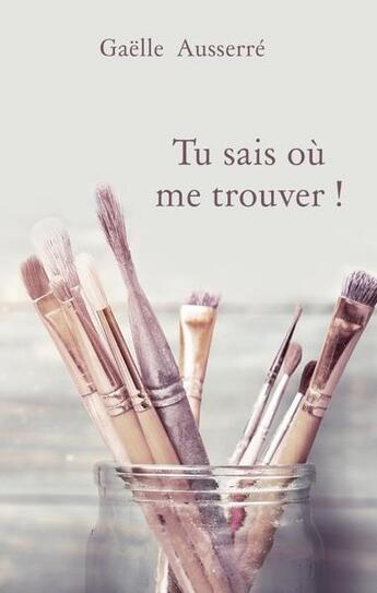 Couverture du livre « Tu sais ou me trouver ! » de Ausserre Gaelle aux éditions Gaelle Ausserre