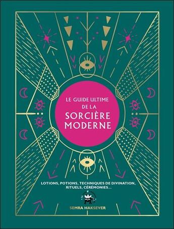 Couverture du livre « Le guide ultime de la sorcière moderne ; lotions, potions, techniques de divination, rituels, cérémonies » de Semra Haksever aux éditions Le Lotus Et L'elephant