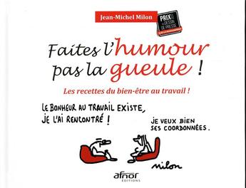 Couverture du livre « Faites l'humour pas la gueule ! - les recettes du bien-etre au travail ! » de Jean-Michel Milon aux éditions Afnor