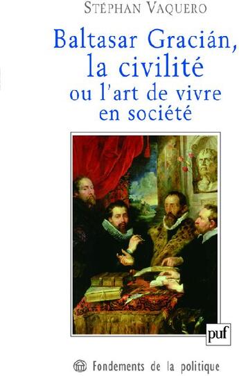 Couverture du livre « Baltasar Gracián, la civilité ou l'art de vivre en société » de Stephan Vaquero aux éditions Puf