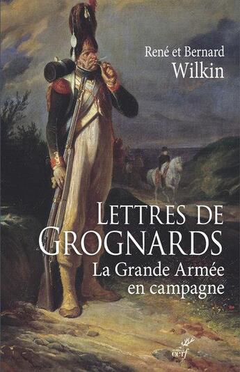 Couverture du livre « Lettres de grognards ; la Grande Armée en campagne » de Bernard Wilkin et Rene Wilkin aux éditions Cerf