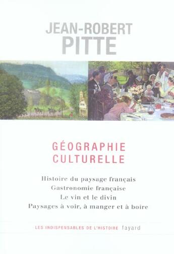 Couverture du livre « Géographie culturelle : Histoire du paysage français - Gastronomie française - Le vin et le divin - Paysages à voir, à ... » de Jean-Robert Pitte aux éditions Fayard