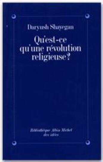 Couverture du livre « Qu'est-ce qu'une révolution religieuse ? » de Daryush Shayegan aux éditions Albin Michel