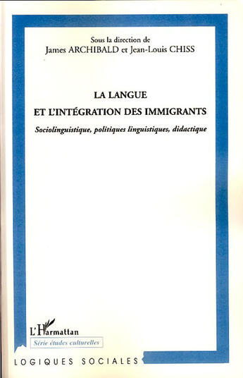 Couverture du livre « La langue et l'intégration des immigrants ; sociolinguistique, politique linguistique, didactique » de Jean-Louis Chiss et James Archibald aux éditions L'harmattan