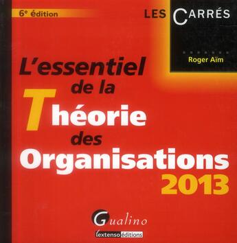 Couverture du livre « L'essentiel de la théorie des organisations (édition 2013) » de Roger Aim aux éditions Gualino