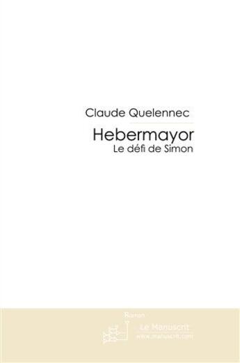 Couverture du livre « HEBERMAYOR T.2 LE DEFI DE SIMON » de Claude Quelennec aux éditions Le Manuscrit