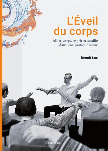 Couverture du livre « L'eveil du corps - allier corps esprit et souffle dans une pratique assise - illustrations, couleur » de Lux Benoit aux éditions Books On Demand