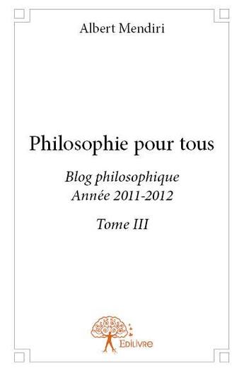 Couverture du livre « Philosophie pour tous t.3 » de Albert Mendiri aux éditions Edilivre