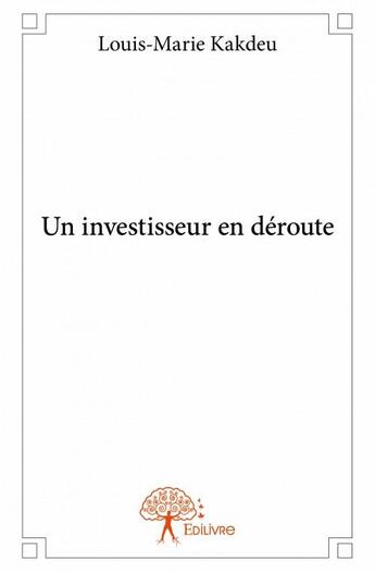 Couverture du livre « Un investisseur en déroute » de Louis-Marie Kakdeu aux éditions Edilivre