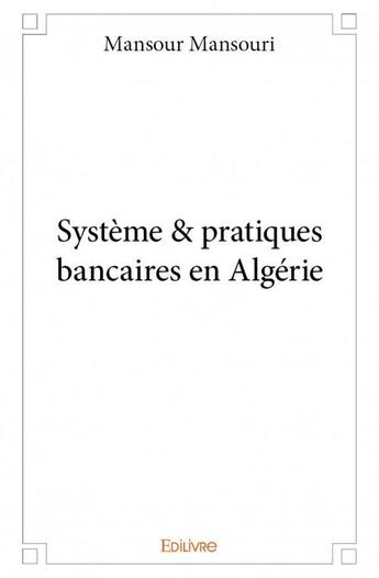 Couverture du livre « Système et pratiques bancaires en Algérie » de Mansour Mansouri aux éditions Edilivre