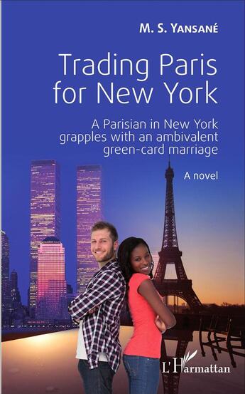 Couverture du livre « Trading paris for New York ; a parisian in New York grapples with an ambivalent green-card mariage » de Yansane M.S. aux éditions L'harmattan