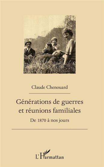 Couverture du livre « Générations de guerres et réunions familiales ; de 1870 à nos jours » de Claude Chenouard aux éditions L'harmattan