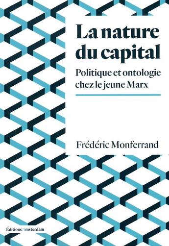 Couverture du livre « La nature du capital : politique et ontologie chez le jeune Marx » de Frederic Monferrand aux éditions Amsterdam