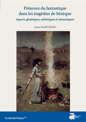 Couverture du livre « Présence du fantastique dans les tragédies de Sénèque : aspects génériques, esthétiques et sémantiques » de Anne Martineau aux éditions Ausonius