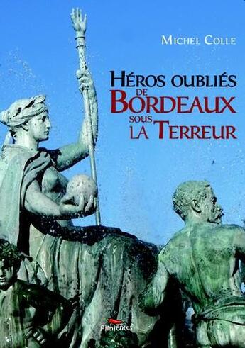 Couverture du livre « Héros oubliés de Bordeaux sous la Terreur » de Michel Colle aux éditions Pimientos