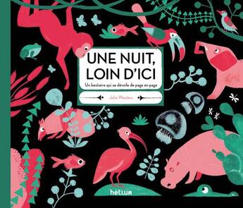 Couverture du livre « Une nuit, loin d'ici ; un bestiaire qui se dévoile de page en page » de Julia Wauters aux éditions Helium