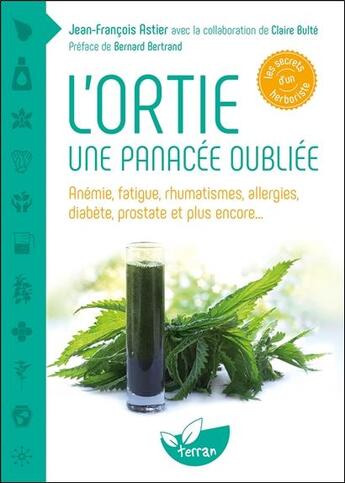 Couverture du livre « L'ortie, une panacé oubliée ; anémie, fatigue, rhumatismes, allergies, diabète, prostate et plus encore... » de Jean-Francois Astier aux éditions De Terran