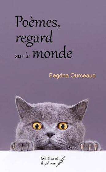 Couverture du livre « Poèmes, regard sur le monde » de Eegdna Ourceaud aux éditions Le Livre Et La Plume