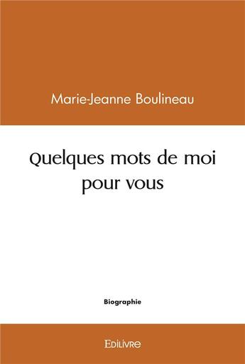 Couverture du livre « Quelques mots de moi pour vous » de Boulineau M-J. aux éditions Edilivre