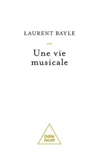 Couverture du livre « Une vie musicale » de Laurent Bayle aux éditions Odile Jacob