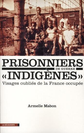 Couverture du livre « Prisonniers de guerre «indigènes» ; visages oubliés de la France occupée » de Armelle Mabon aux éditions La Decouverte