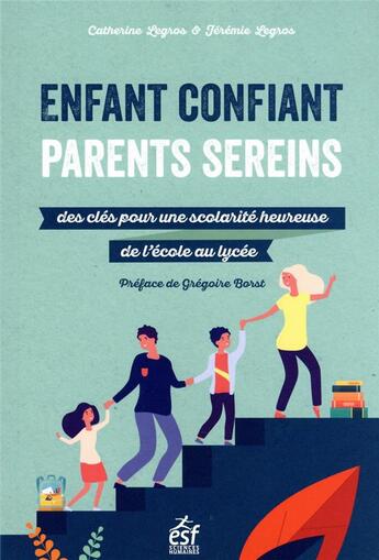 Couverture du livre « Enfant confiant, parents sereins : des clés pour une scolarité heureuse de l'école au lycée » de Catherine Legros et Jeremie Legros aux éditions Esf