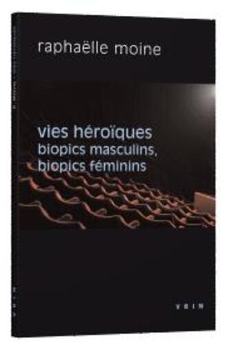 Couverture du livre « Vies héroïques ; biopics masculins, biopics féminins » de Raphaelle Moine aux éditions Vrin