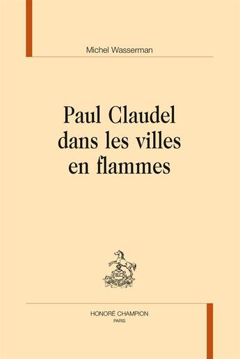 Couverture du livre « Paul Claudel dans les villes en flammes » de Michel Wasserman aux éditions Honore Champion
