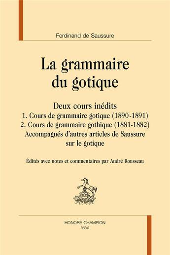 Couverture du livre « La grammaire du gotique ; deux cours inédits : cours de grammaire gotique (1881-1882 et 1890-1891) » de Ferdinand De Saussure aux éditions Honore Champion