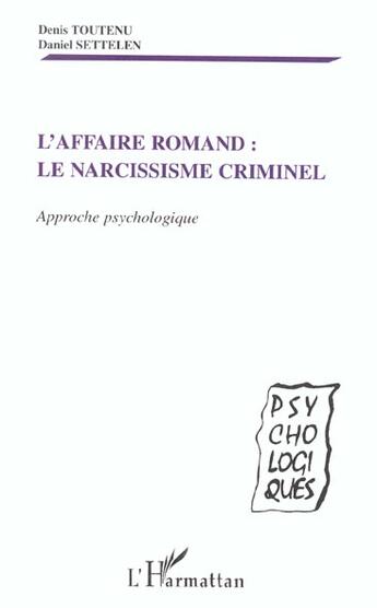 Couverture du livre « AFFAIRE ROMAND - LE NARCISSISME CRIMINEL : Approche psychologique » de Denis Toutenu et Daniel Settelen aux éditions L'harmattan