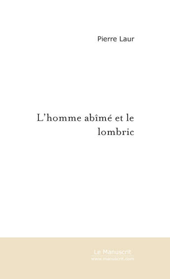 Couverture du livre « L'HOMME ABIME ET LE LOMBRIC » de Pierre Laur aux éditions Le Manuscrit