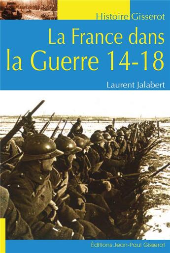 Couverture du livre « La France dans la Guerre 14-18 » de Laurent Jalabert aux éditions Gisserot