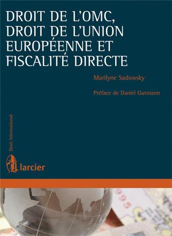 Couverture du livre « Droit de l'OMC, droit communautaire et fiscalité directe » de Marilyne Sadowsky aux éditions Larcier