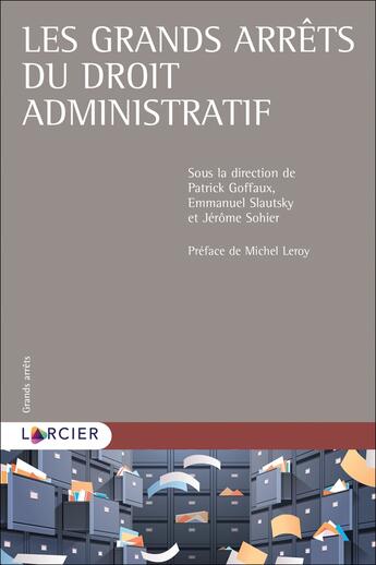 Couverture du livre « Les grands arrêts du droit administratif » de Patrick Goffaux et Emmanuel Slautsky et Jerome Sohier et . Collectif aux éditions Larcier