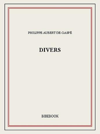 Couverture du livre « Divers » de Philippe Aubert De Gaspé aux éditions Bibebook