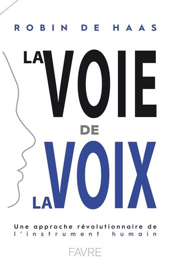 Couverture du livre « La voie de la voix ; une approche révolutionnaire de l'instrument humain » de Robin De Haas aux éditions Favre