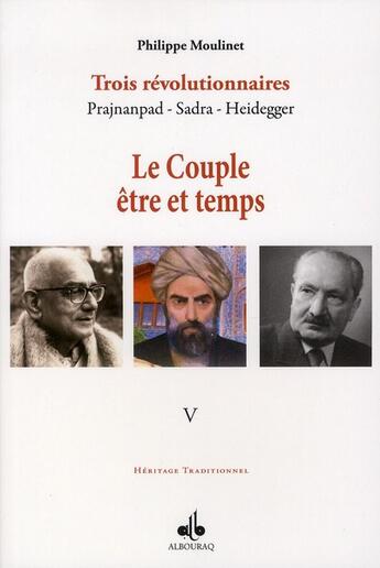 Couverture du livre « Trois révolutionnaires ; Prajnanpad, Sadra, Heidegger t.5 ; le couple être et temps » de Philippe Moulinet aux éditions Albouraq