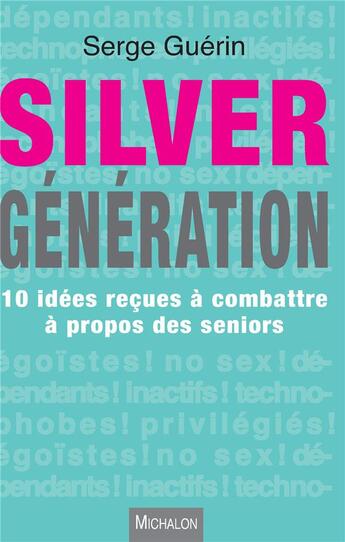 Couverture du livre « Silver génération ; 10 idées reçues à combattre à propos des seniors » de Guerin/Serge aux éditions Michalon