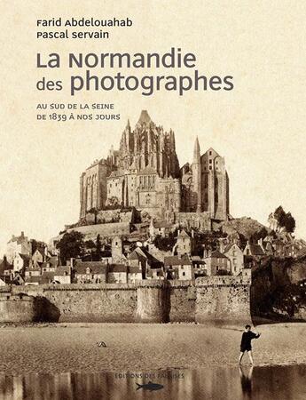 Couverture du livre « La Normandie des photographes t.2 ; au sud de la Seine (1851-2006) » de Abdelouahab/Servain aux éditions Des Falaises