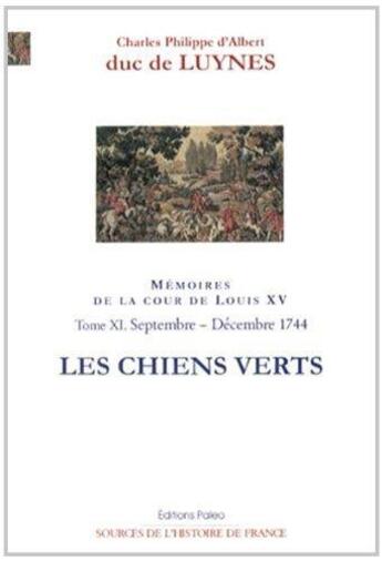 Couverture du livre « Mémoires de la cour de Louis XV t.11 ; (septembre-decembre 1744) les chiens verts » de Duc De Luynes aux éditions Paleo